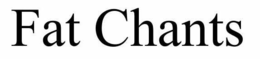 FAT CHANTS trademark