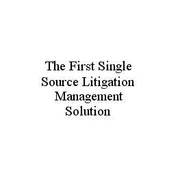 THE FIRST SINGLE SOURCE LITIGATION MANAGEMENT SOLUTION trademark