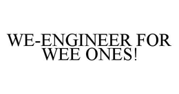 WE-ENGINEER FOR WEE ONES! trademark