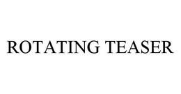 ROTATING TEASER trademark