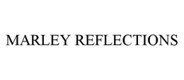MARLEY REFLECTIONS trademark