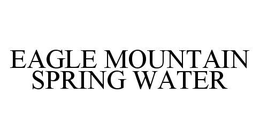 EAGLE MOUNTAIN SPRING WATER trademark
