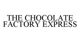 THE CHOCOLATE FACTORY EXPRESS trademark