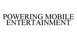 POWERING MOBILE ENTERTAINMENT trademark