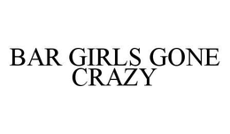 BAR GIRLS GONE CRAZY trademark