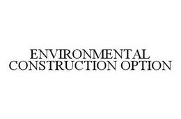 ENVIRONMENTAL CONSTRUCTION OPTION trademark