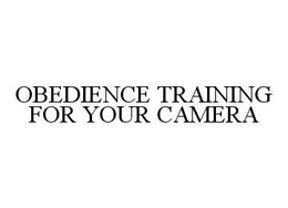 OBEDIENCE TRAINING FOR YOUR CAMERA trademark