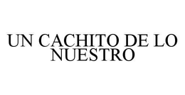 UN CACHITO DE LO NUESTRO trademark