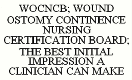 WOCNBC; WOUND OSTOMY CONTINENCE NURSING CERTIFICATION BOARD; THE BEST INITIAL IMPRESSION A CLINICIAN CAN MAKE trademark