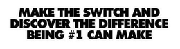 MAKE THE SWITCH AND DISCOVER THE DIFFERENCE BEING #1 CAN MAKE trademark