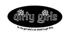 DIRTY GIRLS FOR THE GIRL WHO'S NOT AFRAID TO GET DIRTY trademark