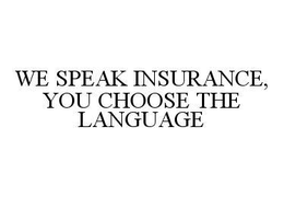 WE SPEAK INSURANCE, YOU CHOOSE THE LANGUAGE trademark
