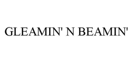 GLEAMIN' N BEAMIN' trademark