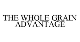 THE WHOLE GRAIN ADVANTAGE trademark