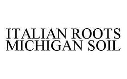 ITALIAN ROOTS MICHIGAN SOIL trademark