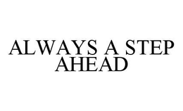 ALWAYS A STEP AHEAD trademark