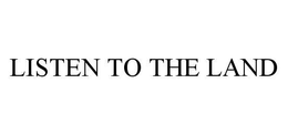 LISTEN TO THE LAND trademark