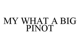 MY WHAT A BIG PINOT trademark