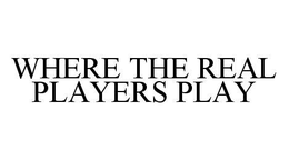 WHERE THE REAL PLAYERS PLAY trademark