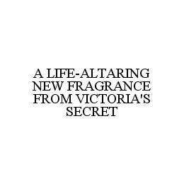 A LIFE-ALTARING NEW FRAGRANCE FROM VICTORIA'S SECRET trademark