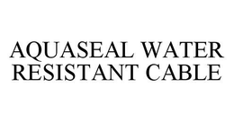 AQUASEAL WATER RESISTANT CABLE trademark