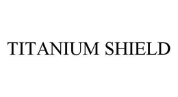 TITANIUM SHIELD trademark
