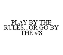 PLAY BY THE RULES...OR GO BY THE #'S trademark