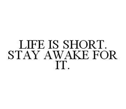 LIFE IS SHORT. STAY AWAKE FOR IT. trademark
