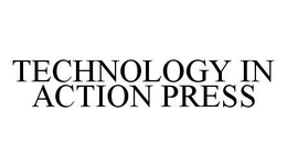 TECHNOLOGY IN ACTION PRESS trademark
