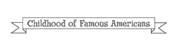 CHILDHOOD OF FAMOUS AMERICANS trademark