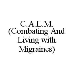 C.A.L.M. (COMBATING AND LIVING WITH MIGRAINES) trademark