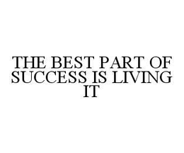 THE BEST PART OF SUCCESS IS LIVING IT trademark