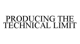 PRODUCING THE TECHNICAL LIMIT trademark