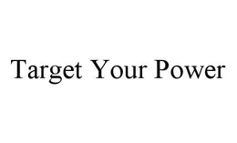 TARGET YOUR POWER trademark