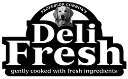 PROFESSOR CONNOR'S DELI FRESH GENTLY COOKED WITH FRESH INGREDIENTS trademark