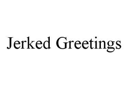 JERKED GREETINGS trademark