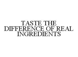TASTE THE DIFFERENCE OF REAL INGREDIENTS trademark