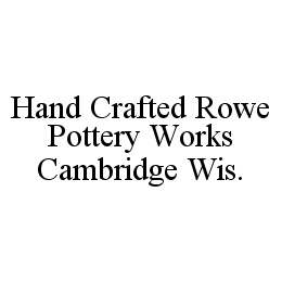 HAND CRAFTED ROWE POTTERY WORKS CAMBRIDGE WIS. trademark