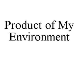 PRODUCT OF MY ENVIRONMENT trademark