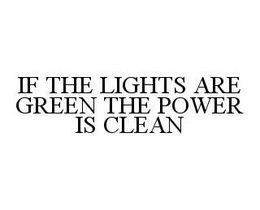 IF THE LIGHTS ARE GREEN THE POWER IS CLEAN trademark