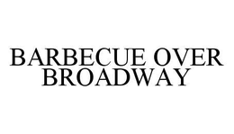 BARBECUE OVER BROADWAY trademark