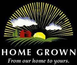 HOME GROWN FROM OUR HOME TO YOURS. trademark