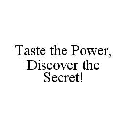 TASTE THE POWER,DISCOVER THE SECRET! trademark