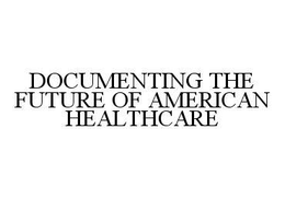 DOCUMENTING THE FUTURE OF AMERICAN HEALTHCARE trademark