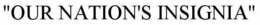 "OUR NATION'S INSIGNIA" trademark
