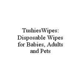 TUSHIESWIPES: DISPOSABLE WIPES FOR BABIES, ADULTS AND PETS trademark