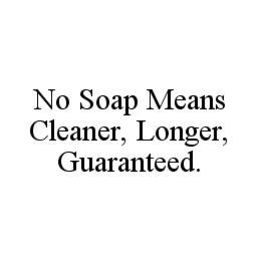 NO SOAP MEANS CLEANER, LONGER, GUARANTEED. trademark