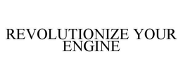 REVOLUTIONIZE YOUR ENGINE trademark