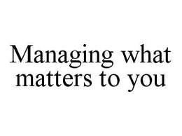 MANAGING WHAT MATTERS TO YOU trademark