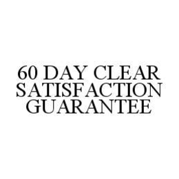 60 DAY CLEAR SATISFACTION GUARANTEE trademark